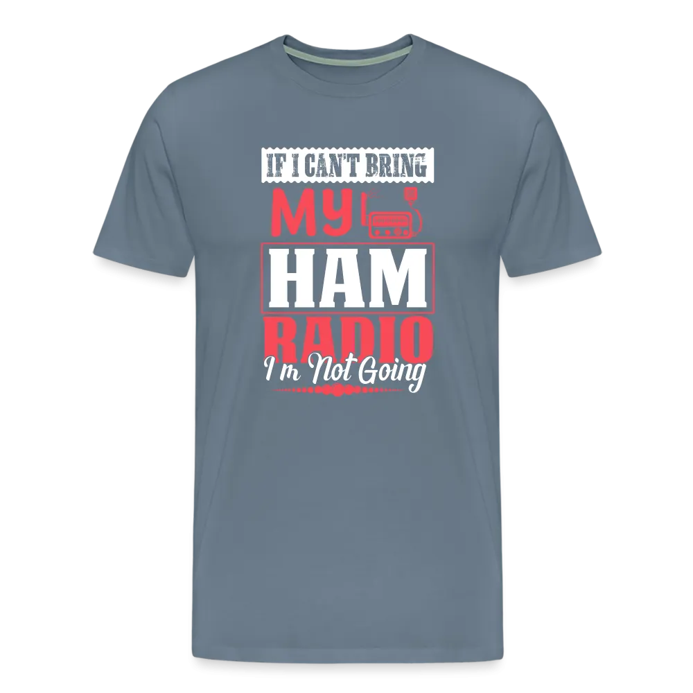 Amplified Allegiances: 'If I Can't Bring My Ham Radio I'm Not Going' - Men's Premium T-Shirt