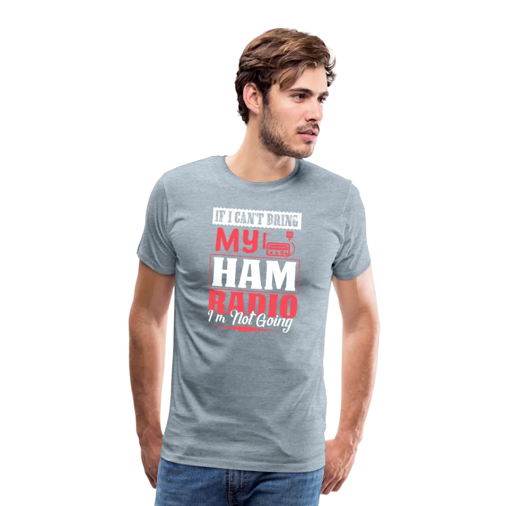 Amplified Allegiances: 'If I Can't Bring My Ham Radio I'm Not Going' - Men's Premium T-Shirt
