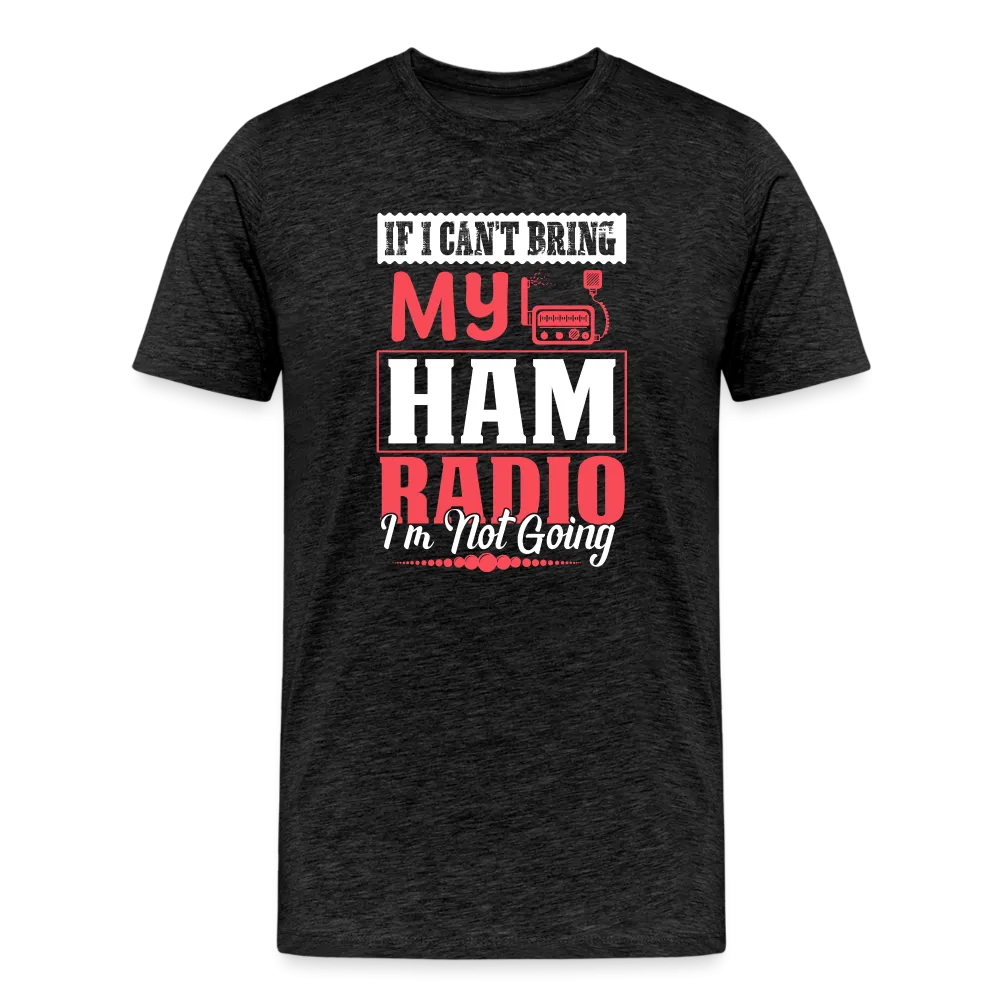Amplified Allegiances: 'If I Can't Bring My Ham Radio I'm Not Going' - Men's Premium T-Shirt