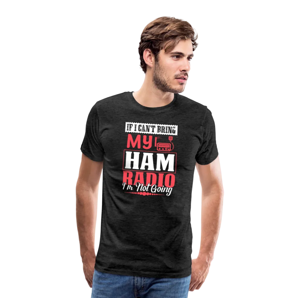 Amplified Allegiances: 'If I Can't Bring My Ham Radio I'm Not Going' - Men's Premium T-Shirt