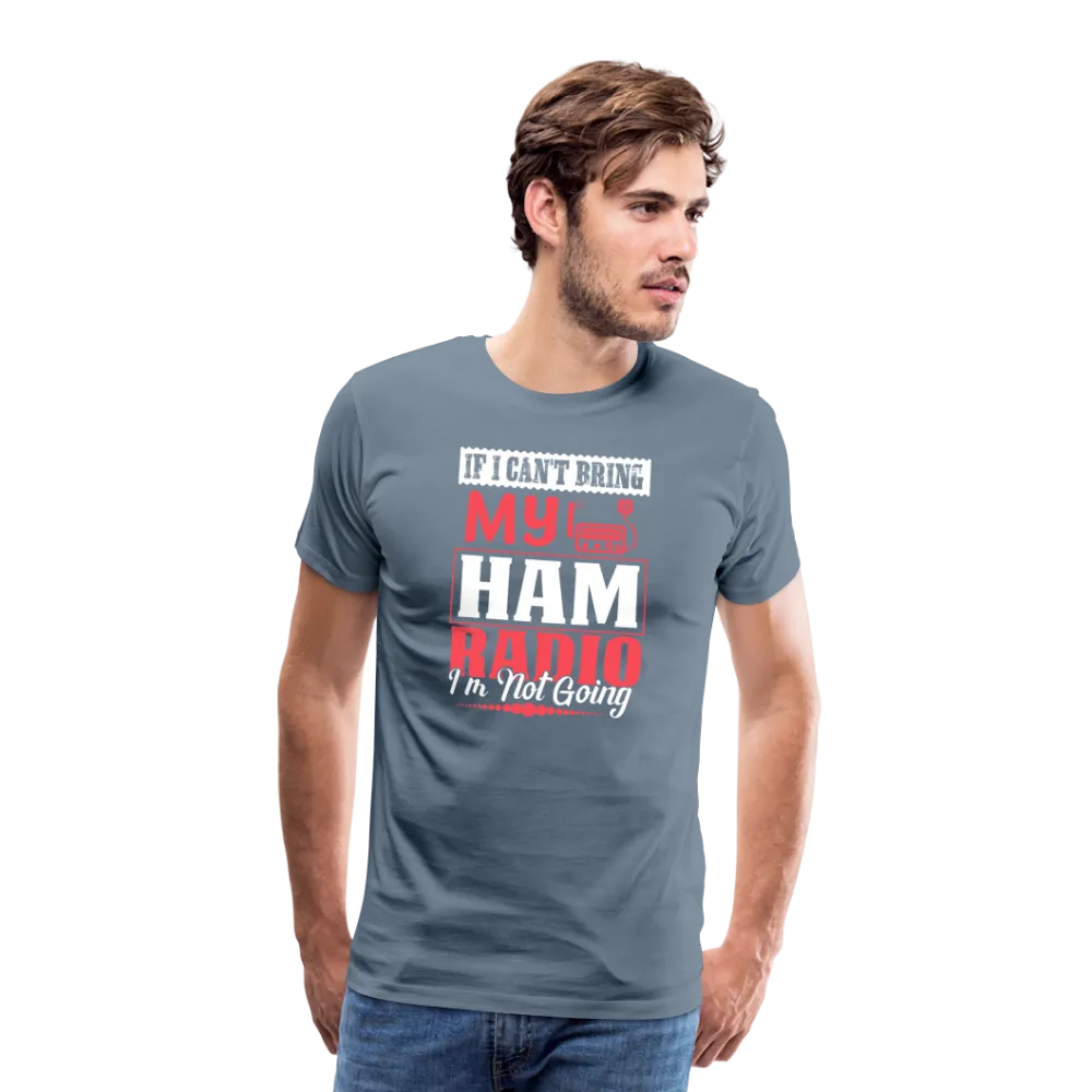 Amplified Allegiances: 'If I Can't Bring My Ham Radio I'm Not Going' - Men's Premium T-Shirt