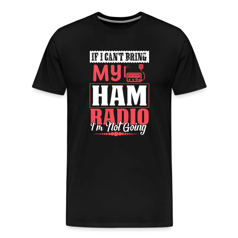 Amplified Allegiances: 'If I Can't Bring My Ham Radio I'm Not Going' - Men's Premium T-Shirt