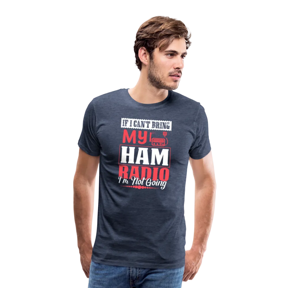 Amplified Allegiances: 'If I Can't Bring My Ham Radio I'm Not Going' - Men's Premium T-Shirt