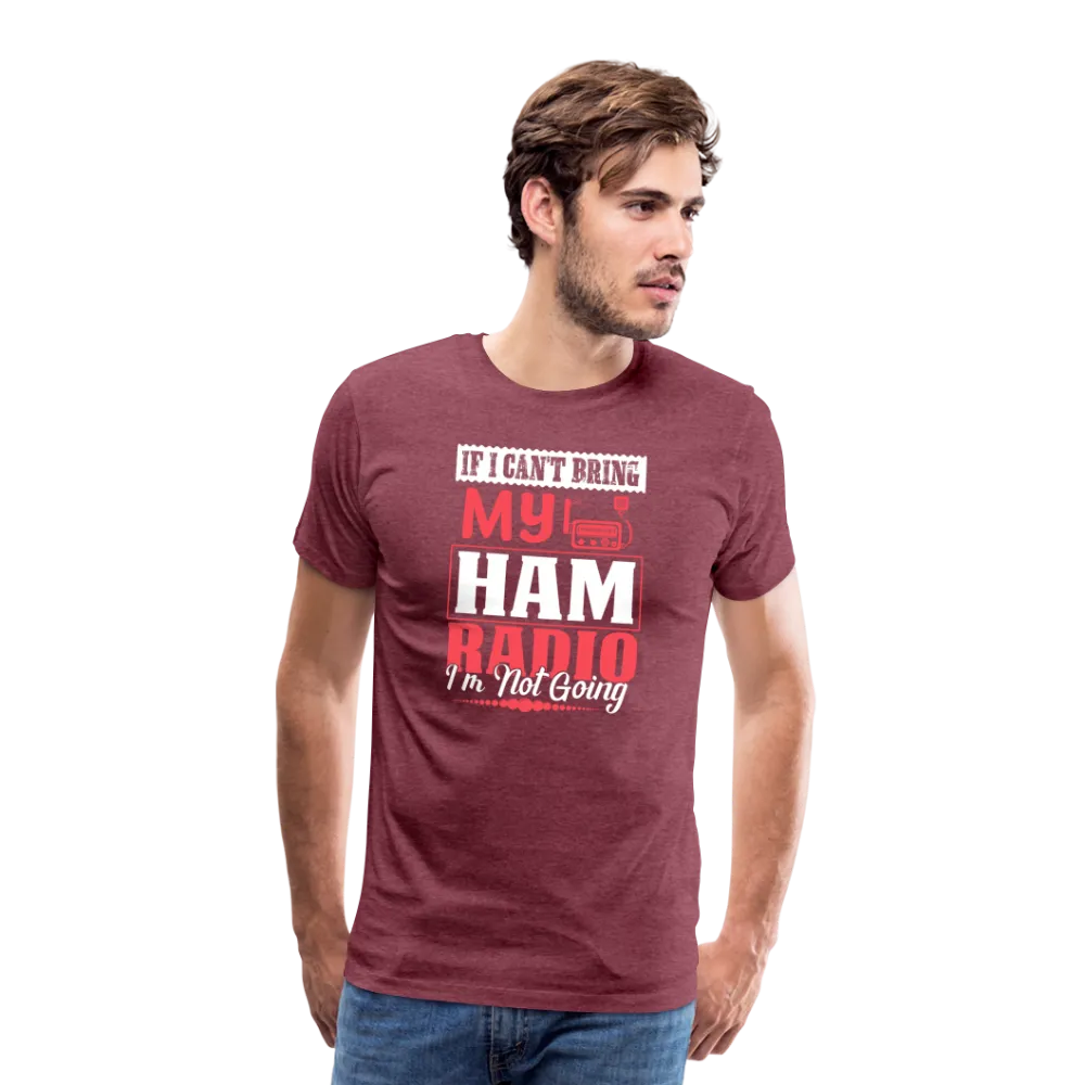 Amplified Allegiances: 'If I Can't Bring My Ham Radio I'm Not Going' - Men's Premium T-Shirt