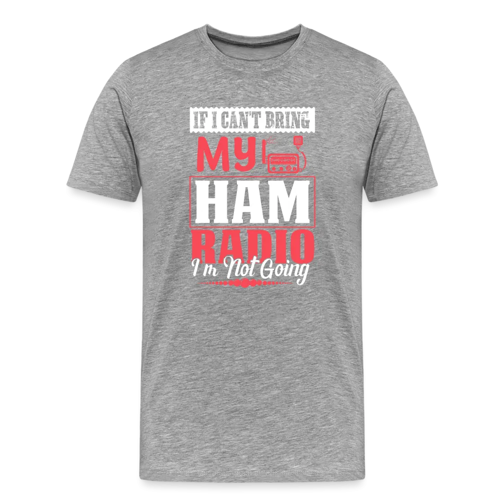 Amplified Allegiances: 'If I Can't Bring My Ham Radio I'm Not Going' - Men's Premium T-Shirt