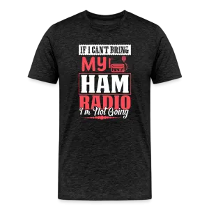 Amplified Allegiances: 'If I Can't Bring My Ham Radio I'm Not Going' - Men's Premium T-Shirt