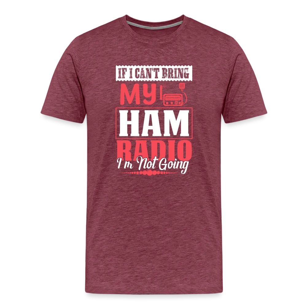 Amplified Allegiances: 'If I Can't Bring My Ham Radio I'm Not Going' - Men's Premium T-Shirt
