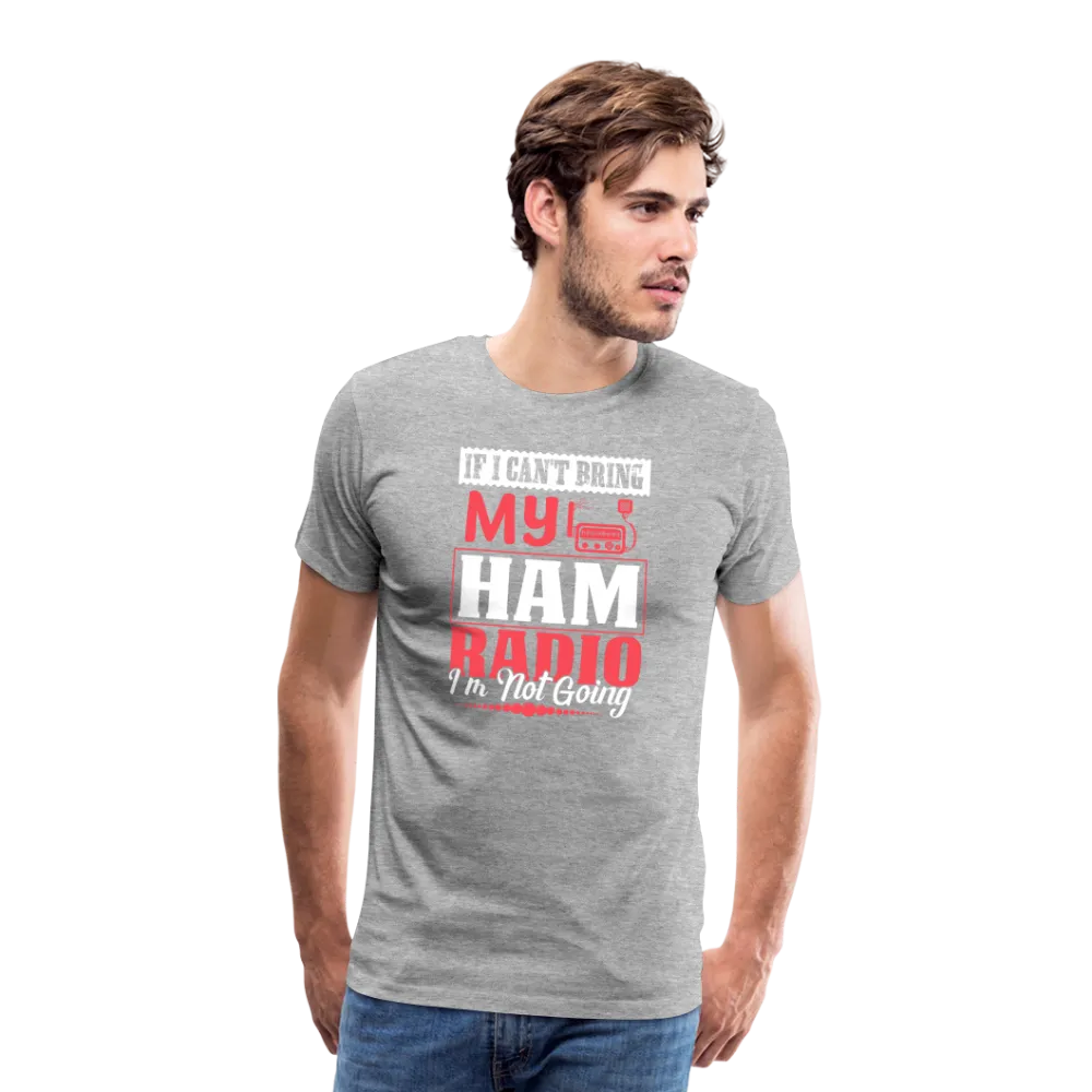 Amplified Allegiances: 'If I Can't Bring My Ham Radio I'm Not Going' - Men's Premium T-Shirt