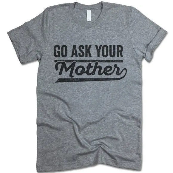 Go Ask Your Mother T Shirt