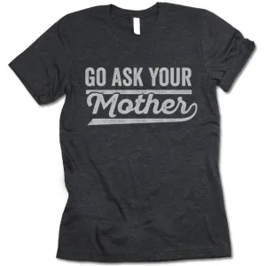 Go Ask Your Mother T Shirt