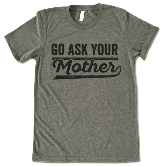 Go Ask Your Mother T Shirt