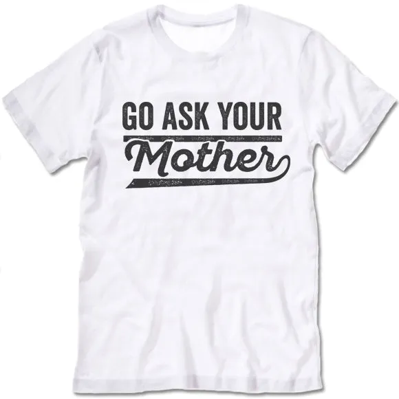 Go Ask Your Mother T Shirt