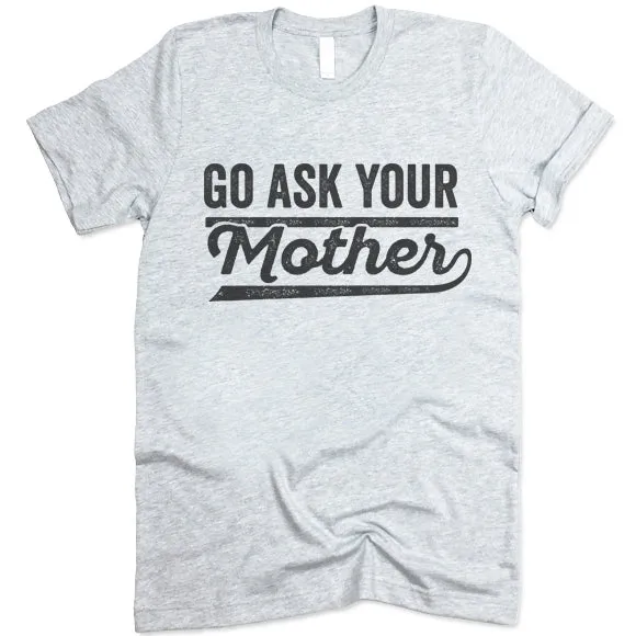 Go Ask Your Mother T Shirt