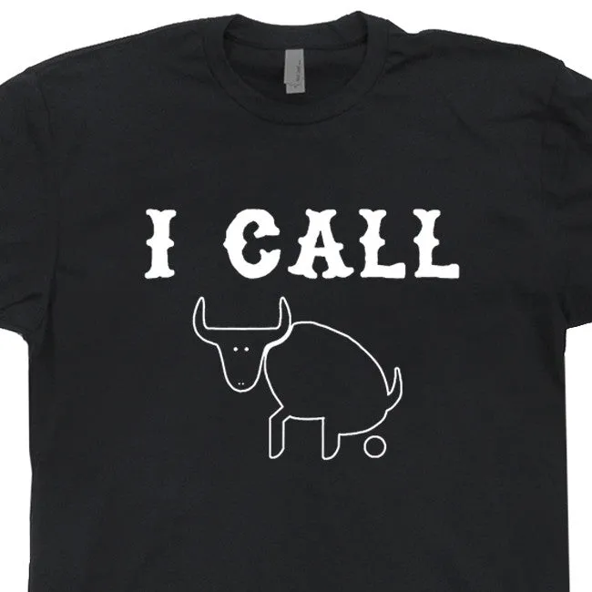 I Call Bull Shit T Shirt Funny Shirt Saying Offensive T Shirt Slogan