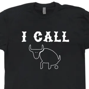 I Call Bull Shit T Shirt Funny Shirt Saying Offensive T Shirt Slogan