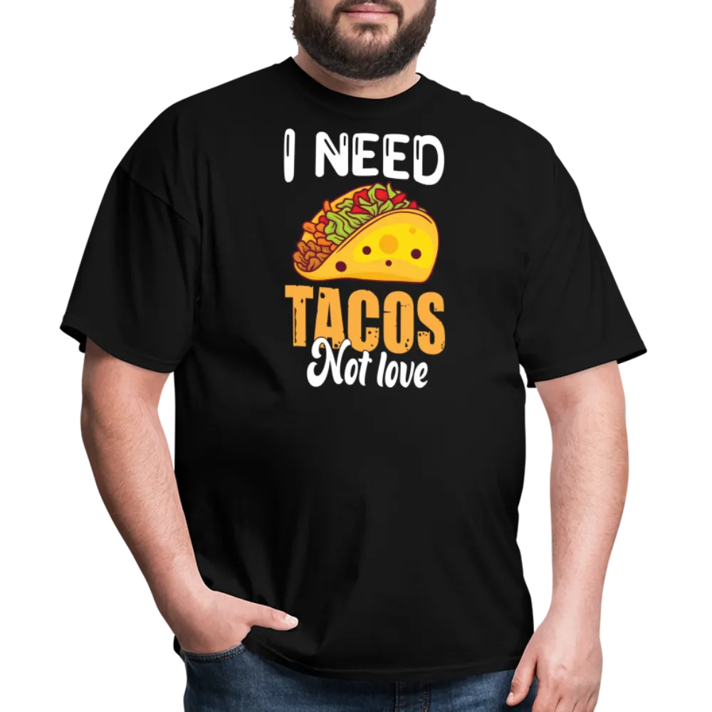 “I Need Tacos Not Love”-Unisex Classic T-Shirt