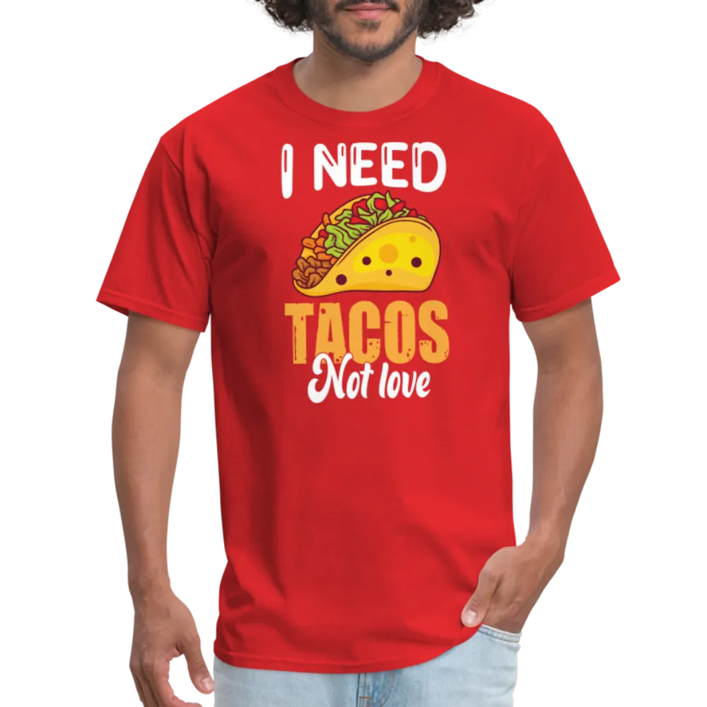 “I Need Tacos Not Love”-Unisex Classic T-Shirt