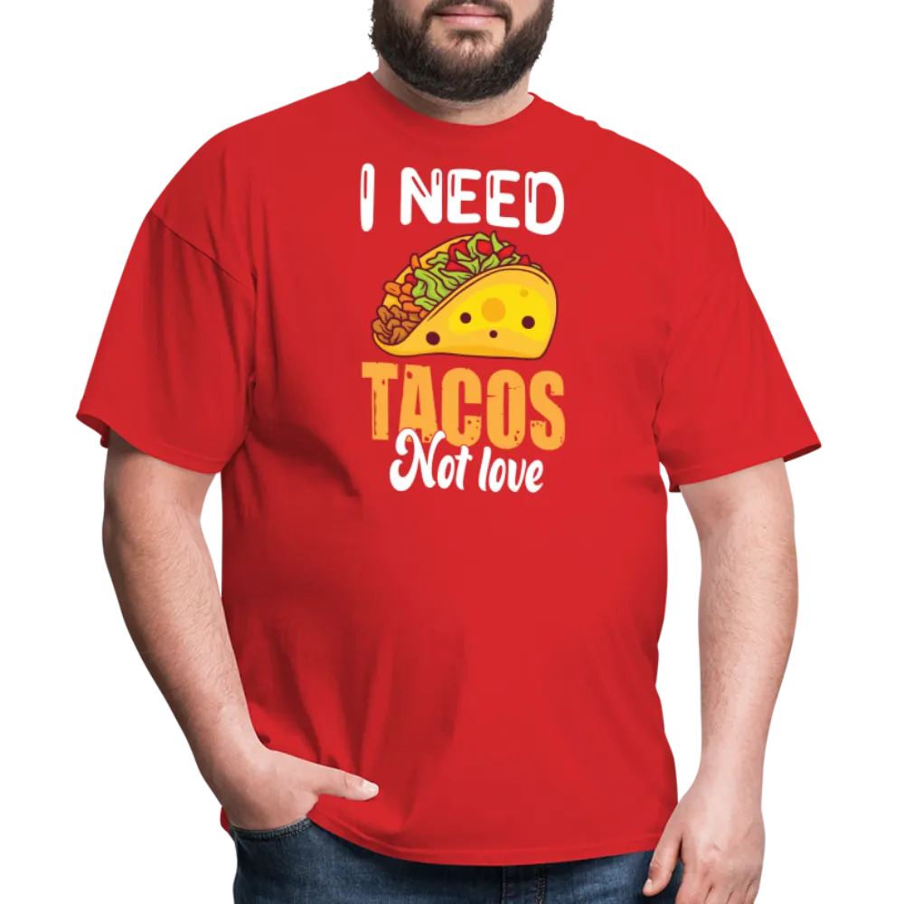 “I Need Tacos Not Love”-Unisex Classic T-Shirt