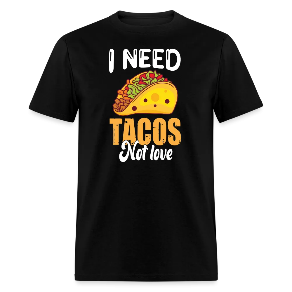 “I Need Tacos Not Love”-Unisex Classic T-Shirt
