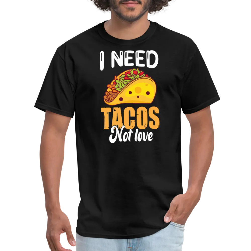 “I Need Tacos Not Love”-Unisex Classic T-Shirt