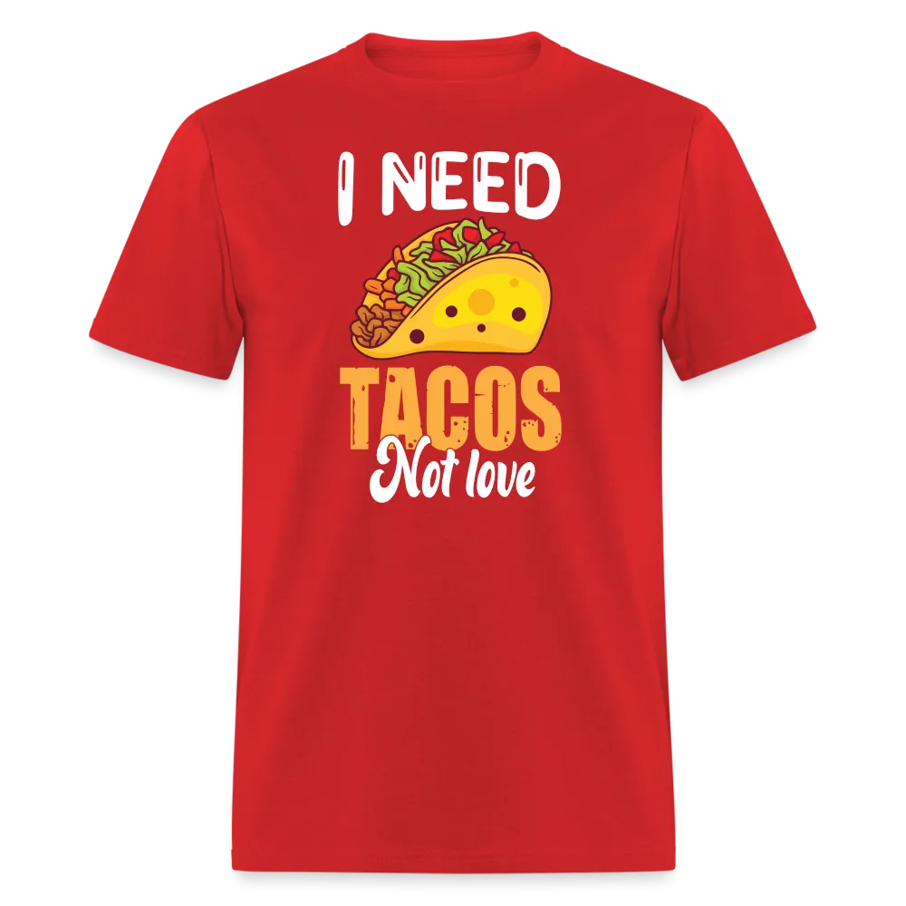 “I Need Tacos Not Love”-Unisex Classic T-Shirt