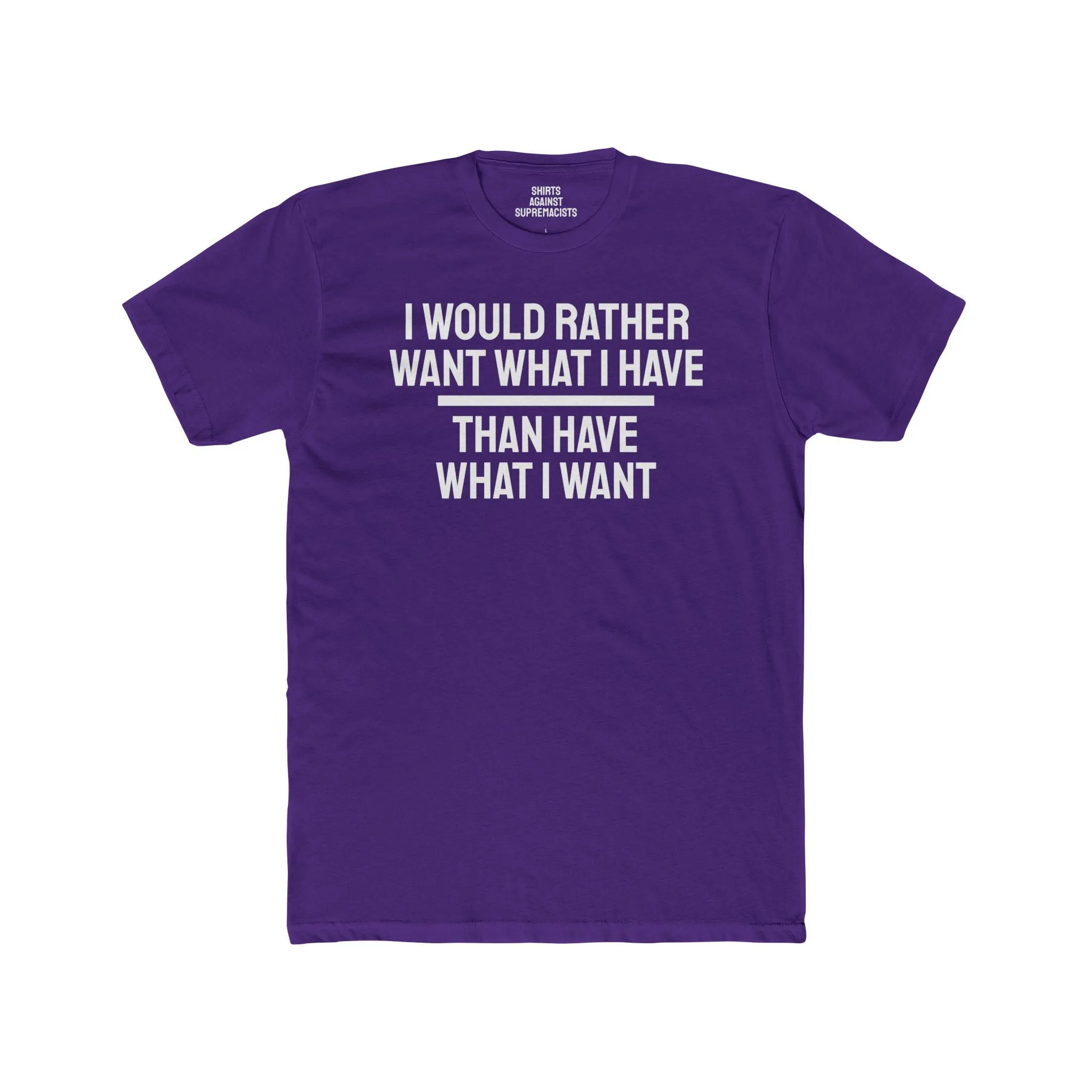 I Would Rather Want What I Have Than Have What I Want - Unisex Cotton Crew Tee