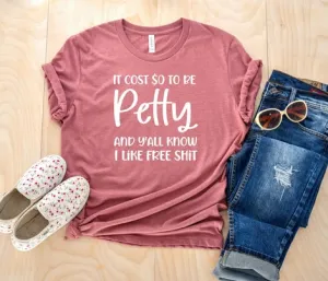 It Costs Zero Dollars to be Petty T-Shirt or Hoodie Sweatshirt