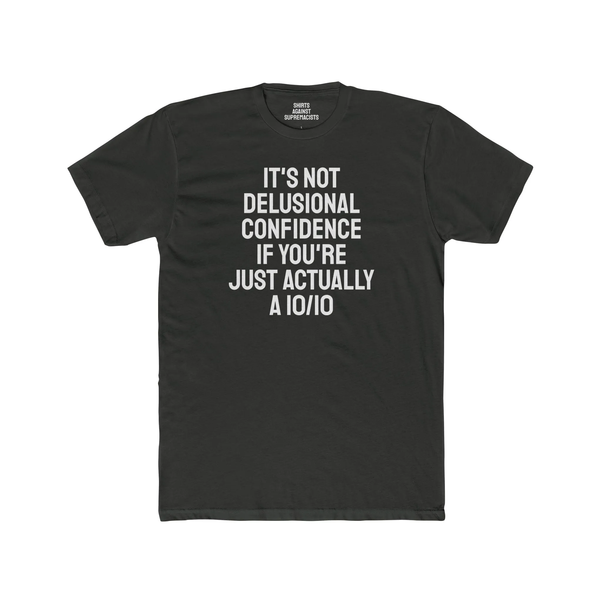 It's Not Delusional Confidence If You're Just Actually A 10/10 - Unisex Cotton Crew Tee