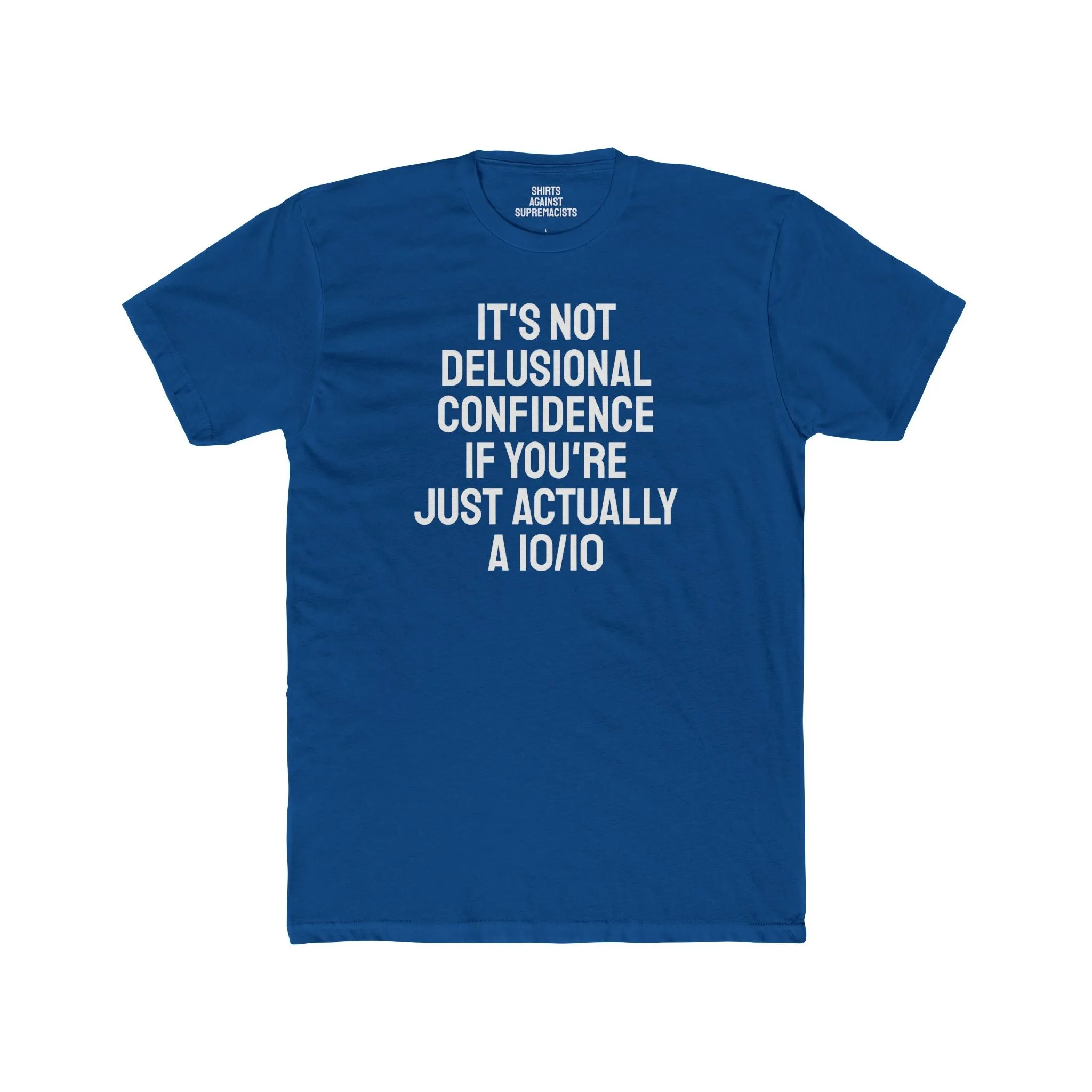 It's Not Delusional Confidence If You're Just Actually A 10/10 - Unisex Cotton Crew Tee