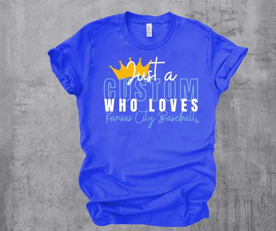 Just A CUSTOM Who Loves Kansas City Baseball (Pick your style/color)