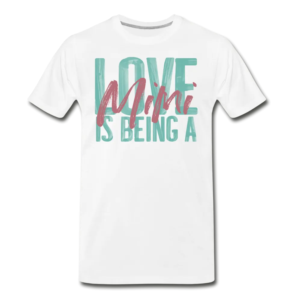 Love is being a Mimi Unisex/Men's Premium T-Shirt