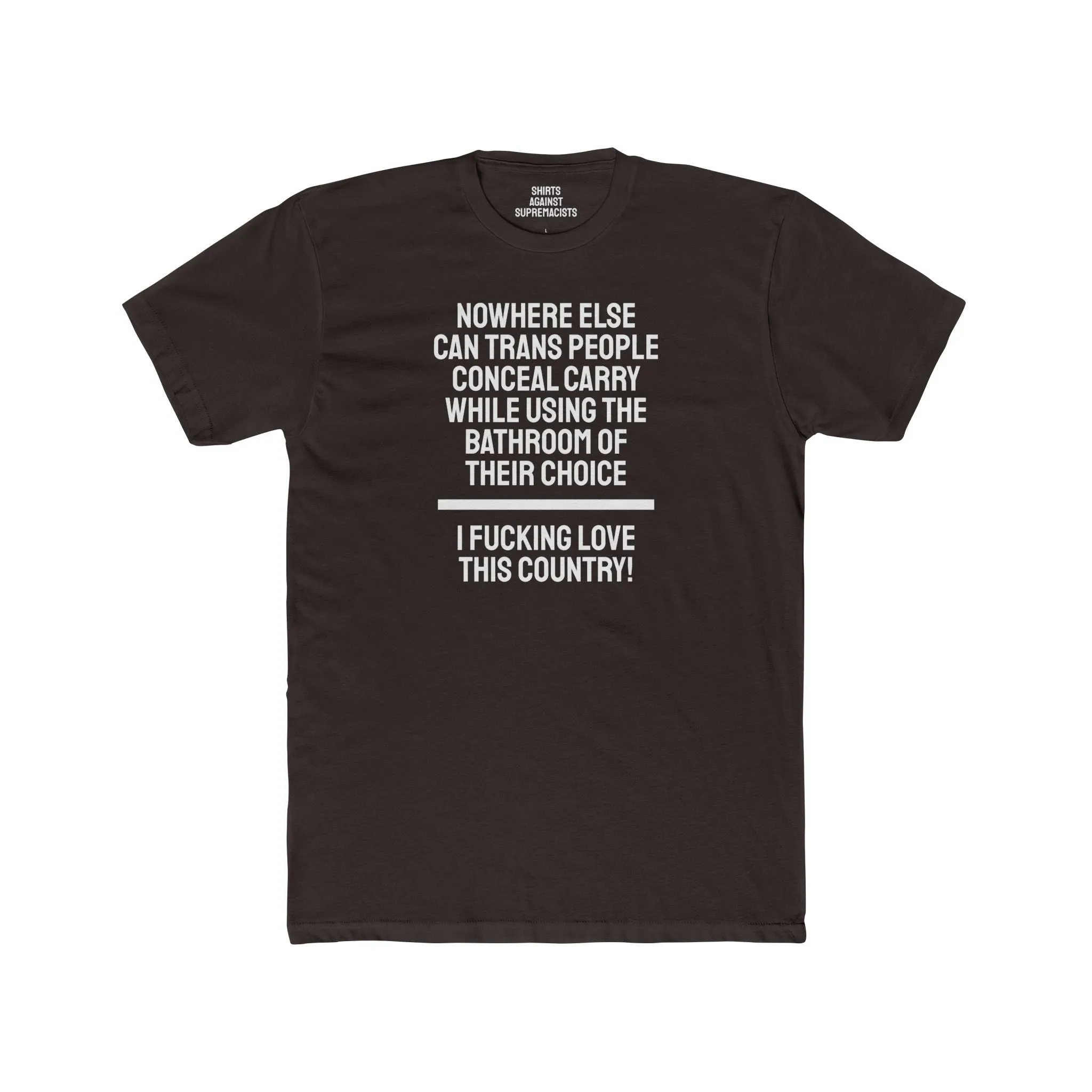 Nowhere Else Can Trans People Conceal Carry While Using The Bathroom Of Their Choice I Fucking Love This Country - Unisex Cotton Crew Tee