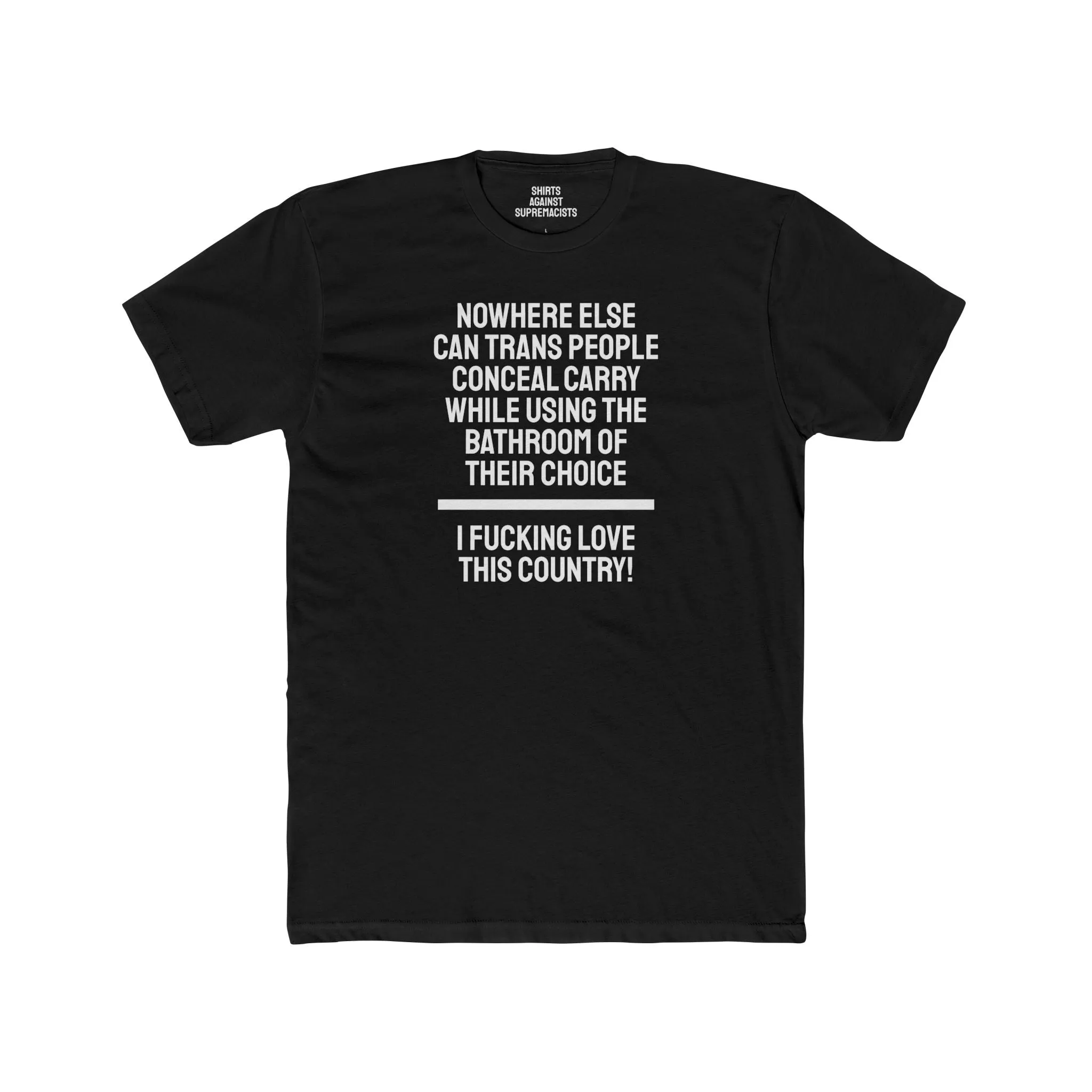 Nowhere Else Can Trans People Conceal Carry While Using The Bathroom Of Their Choice I Fucking Love This Country - Unisex Cotton Crew Tee