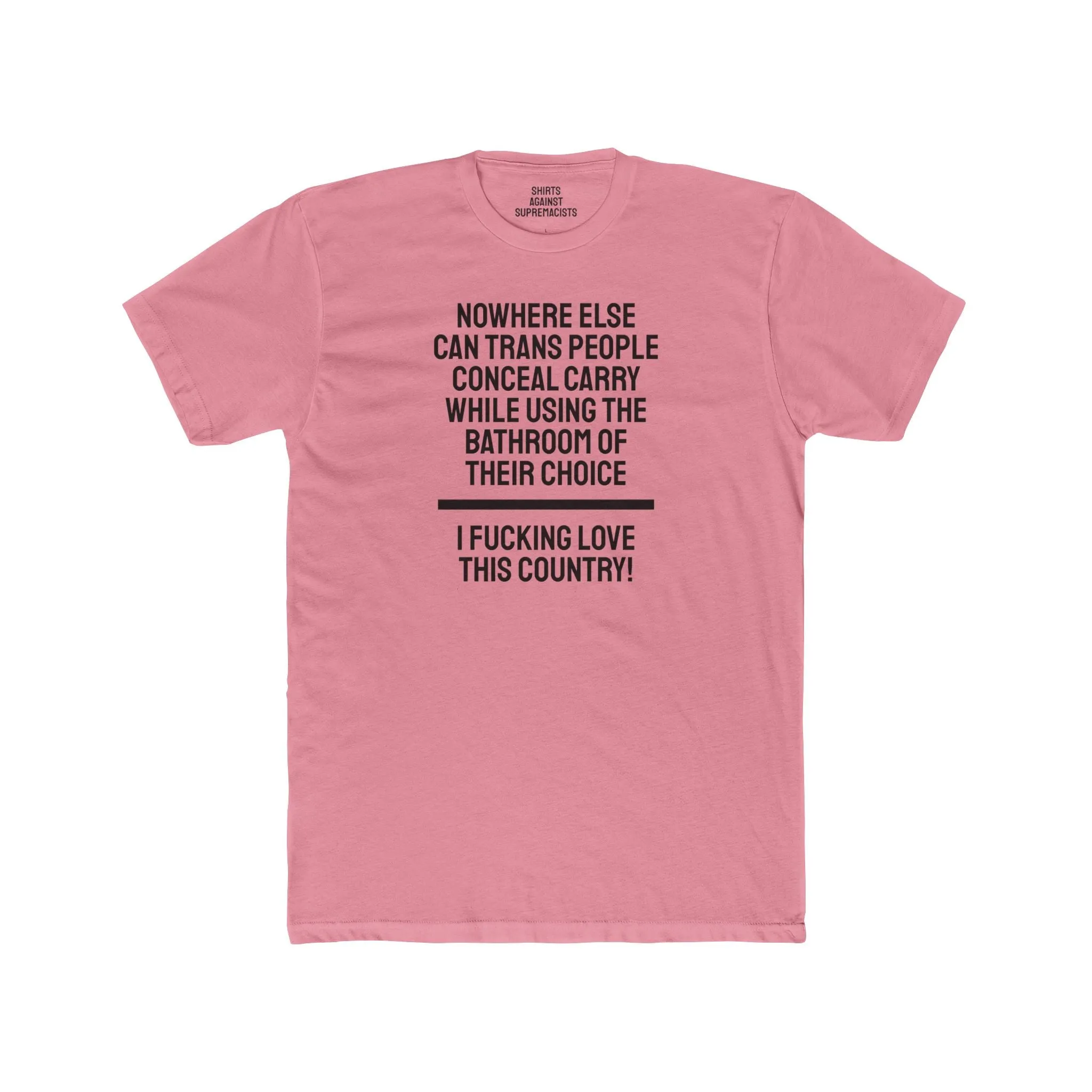 Nowhere Else Can Trans People Conceal Carry While Using The Bathroom Of Their Choice I Fucking Love This Country - Unisex Cotton Crew Tee