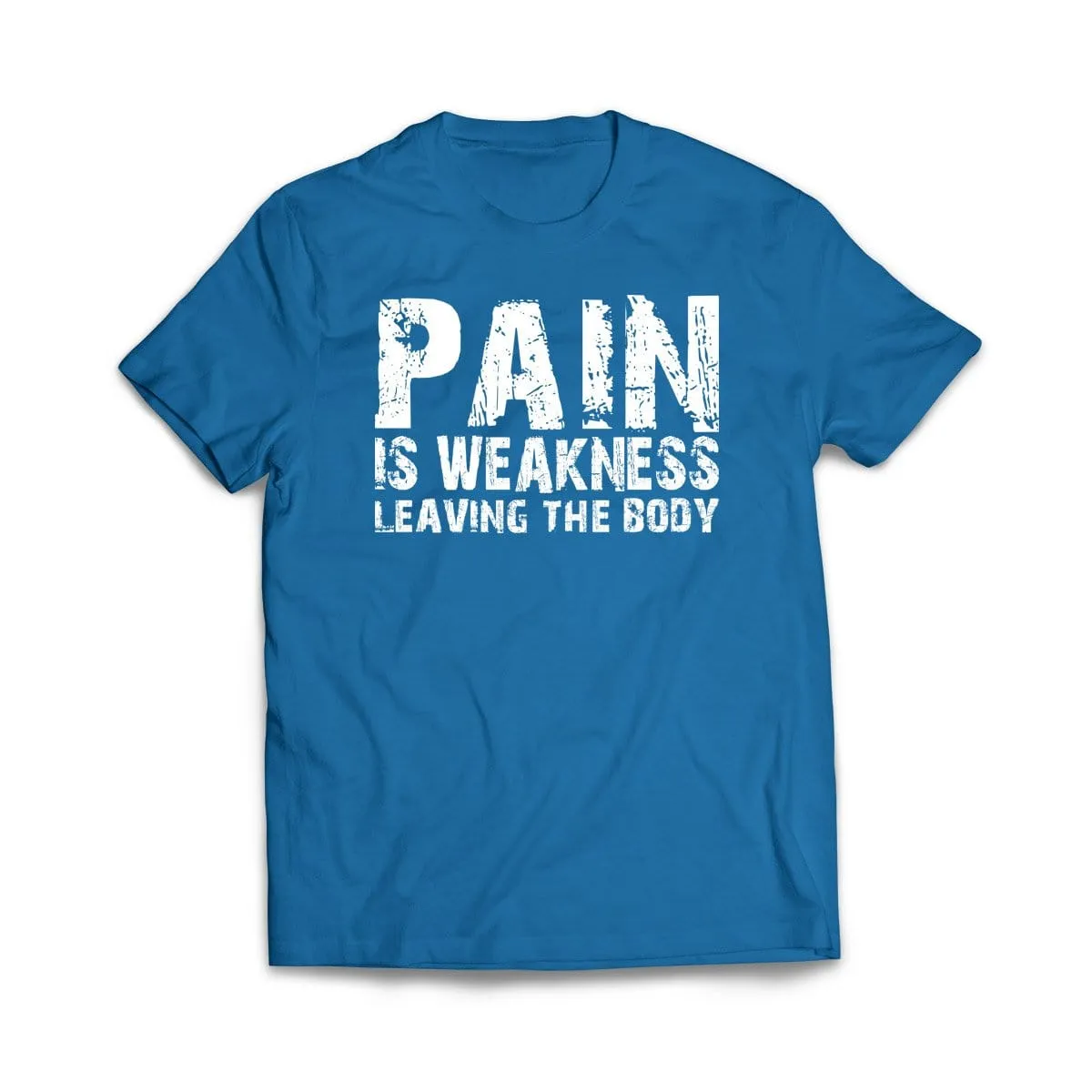Pain Is Weakness Leaving the Body T-Shirt