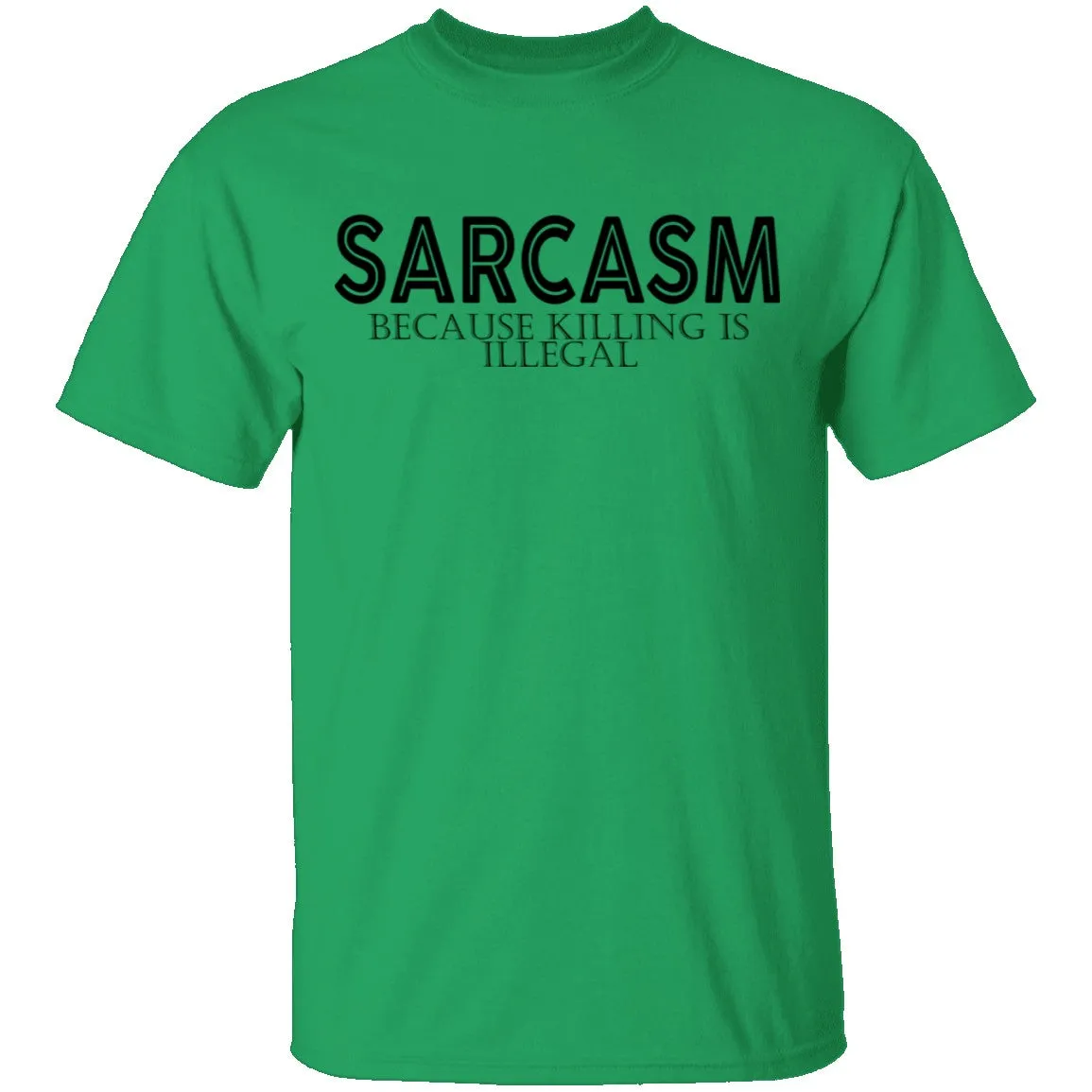 Sarcasm Because Killing Is Illegal T-Shirt