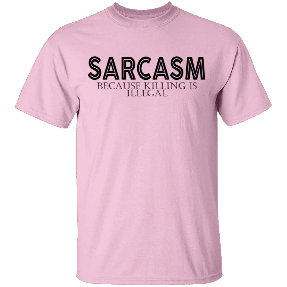 Sarcasm Because Killing Is Illegal T-Shirt