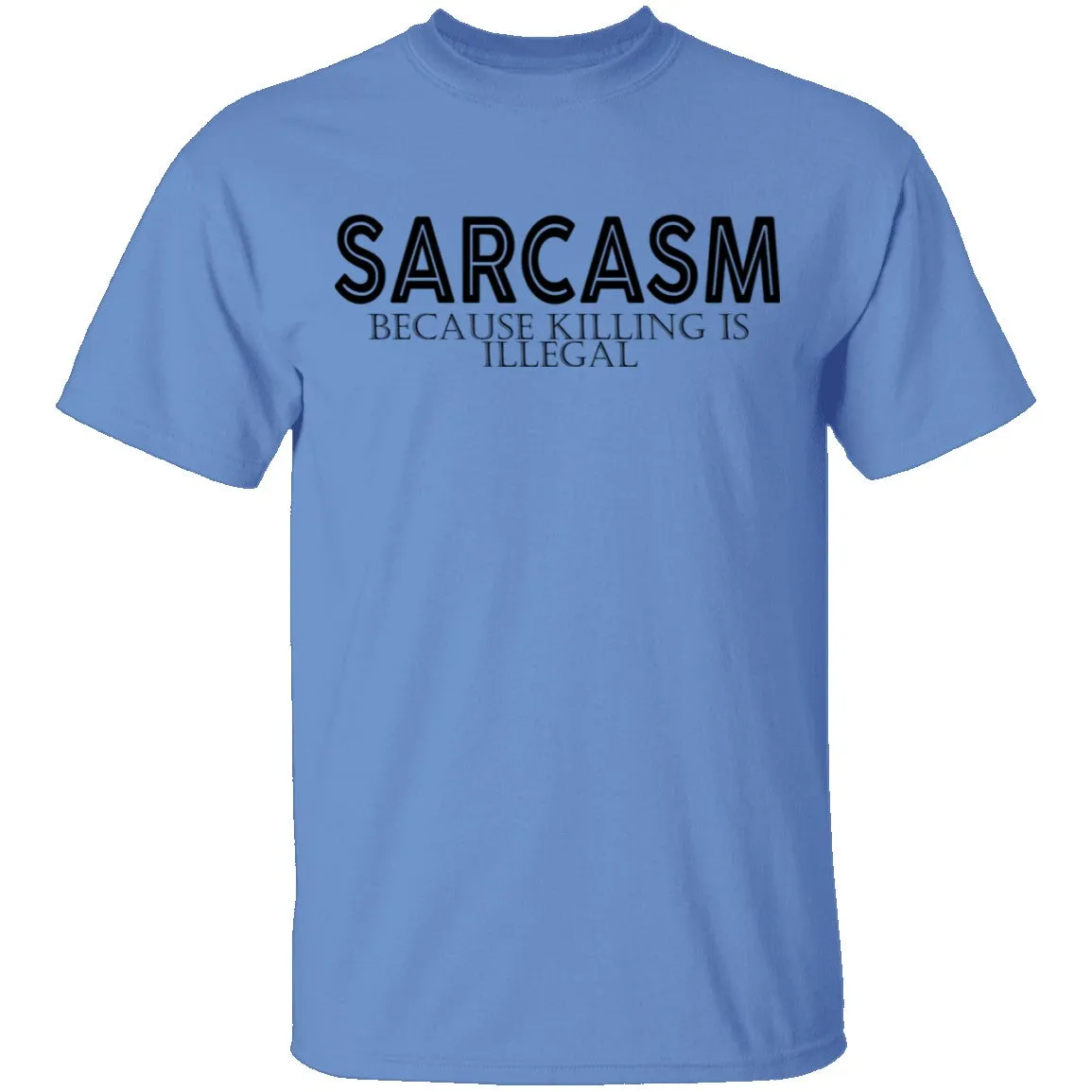 Sarcasm Because Killing Is Illegal T-Shirt