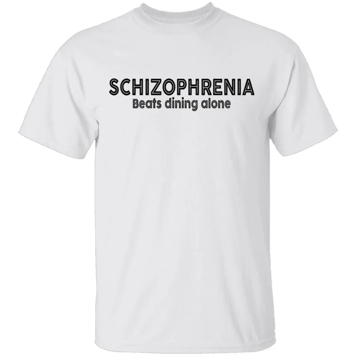 Schizophrenia beats dining alone T-Shirt