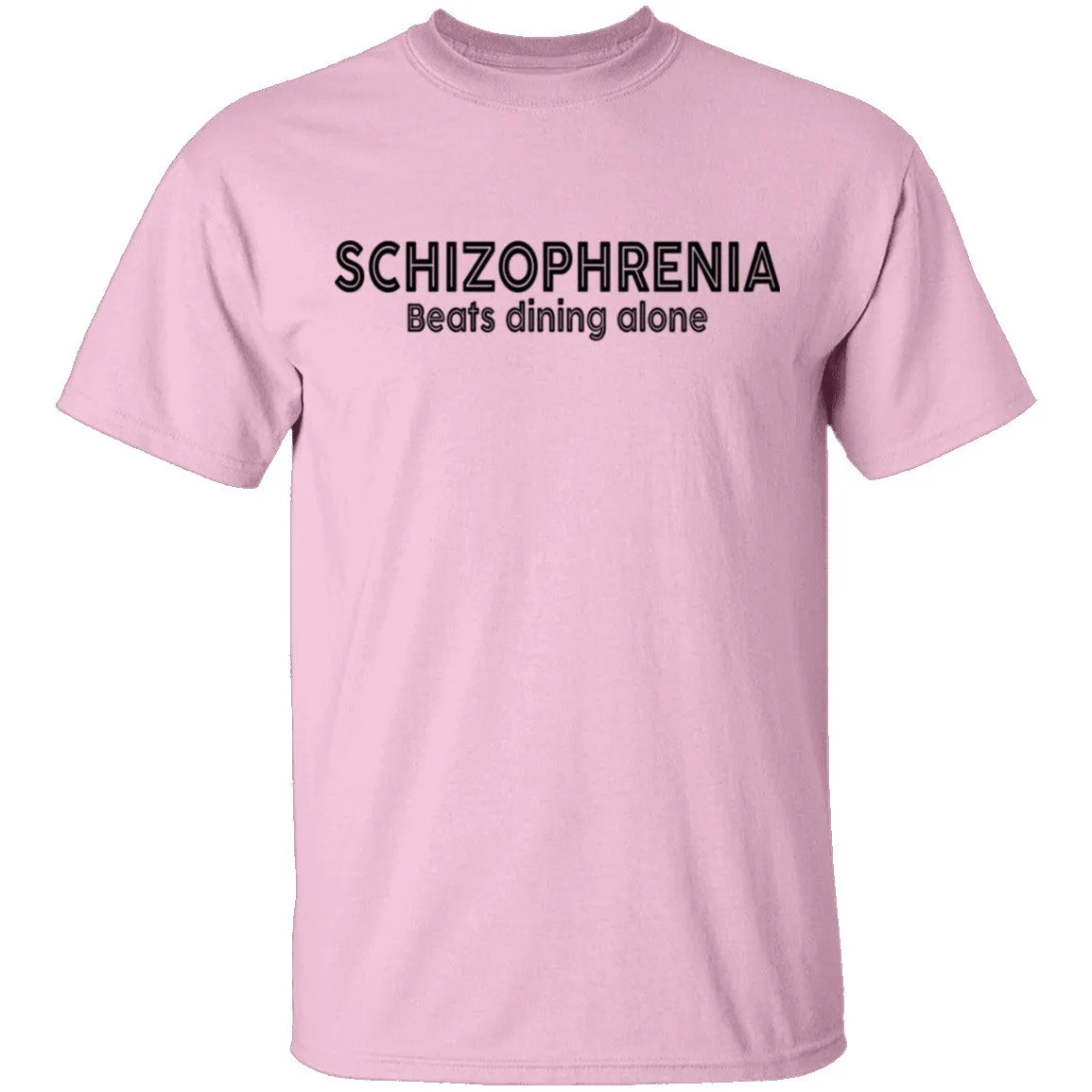 Schizophrenia beats dining alone T-Shirt