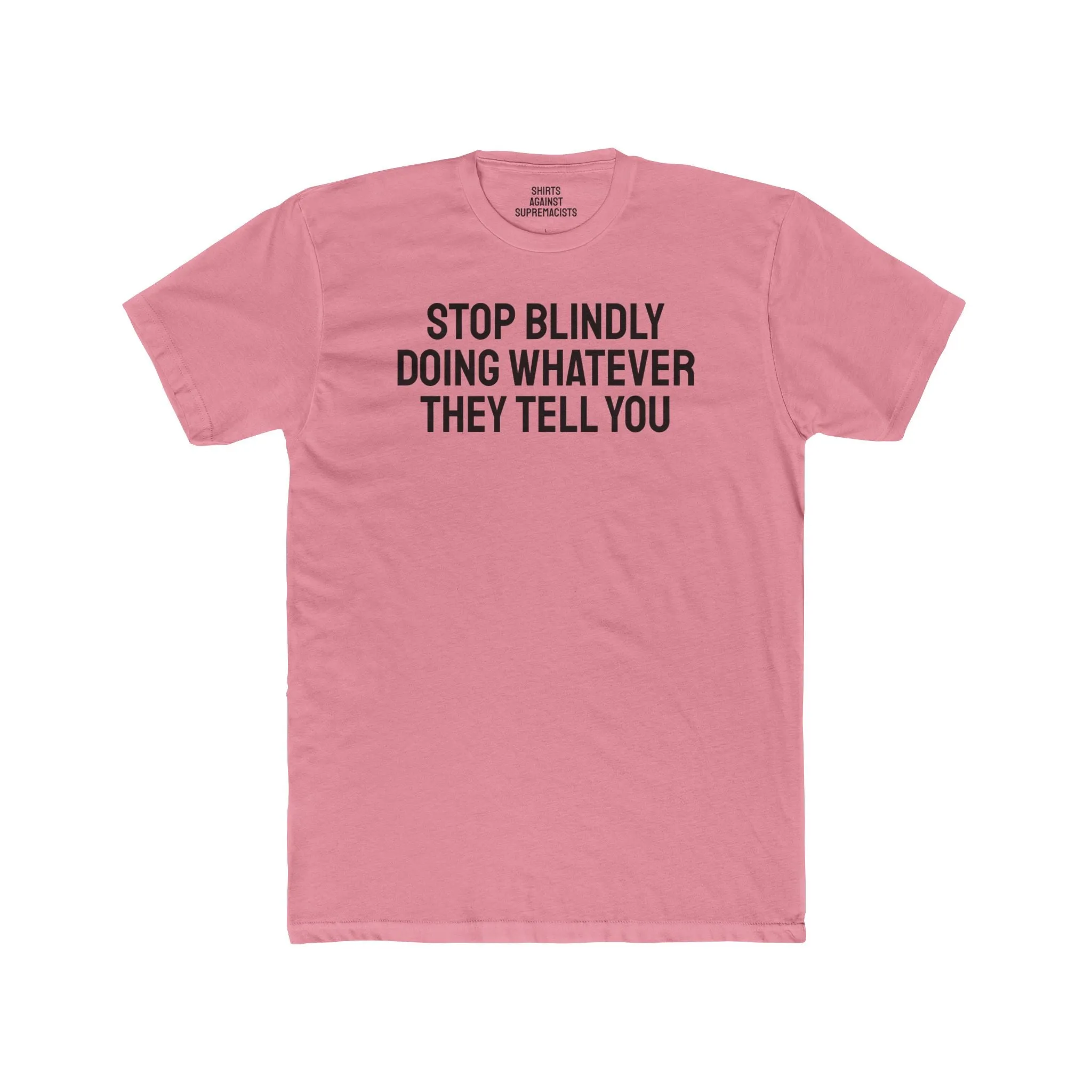 Stop Blindly Doing Whatever They Tell You - Unisex Cotton Crew Tee