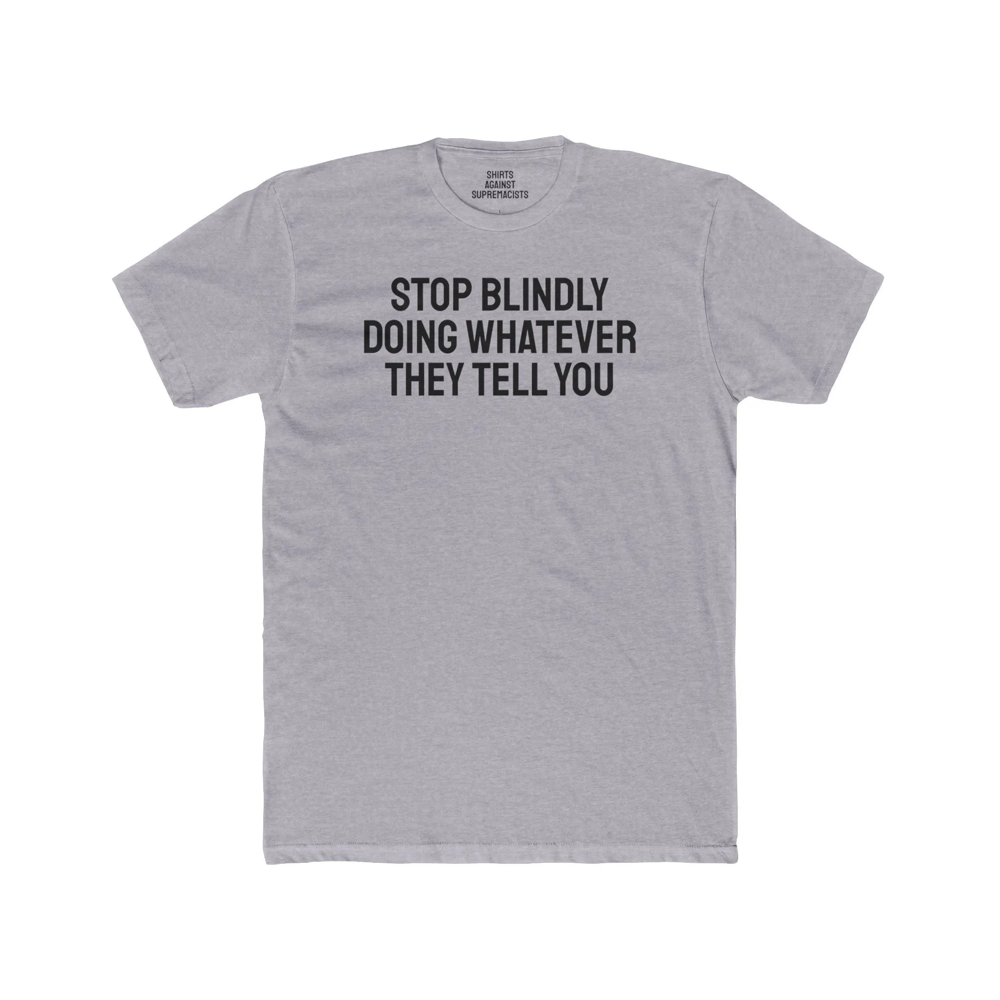 Stop Blindly Doing Whatever They Tell You - Unisex Cotton Crew Tee