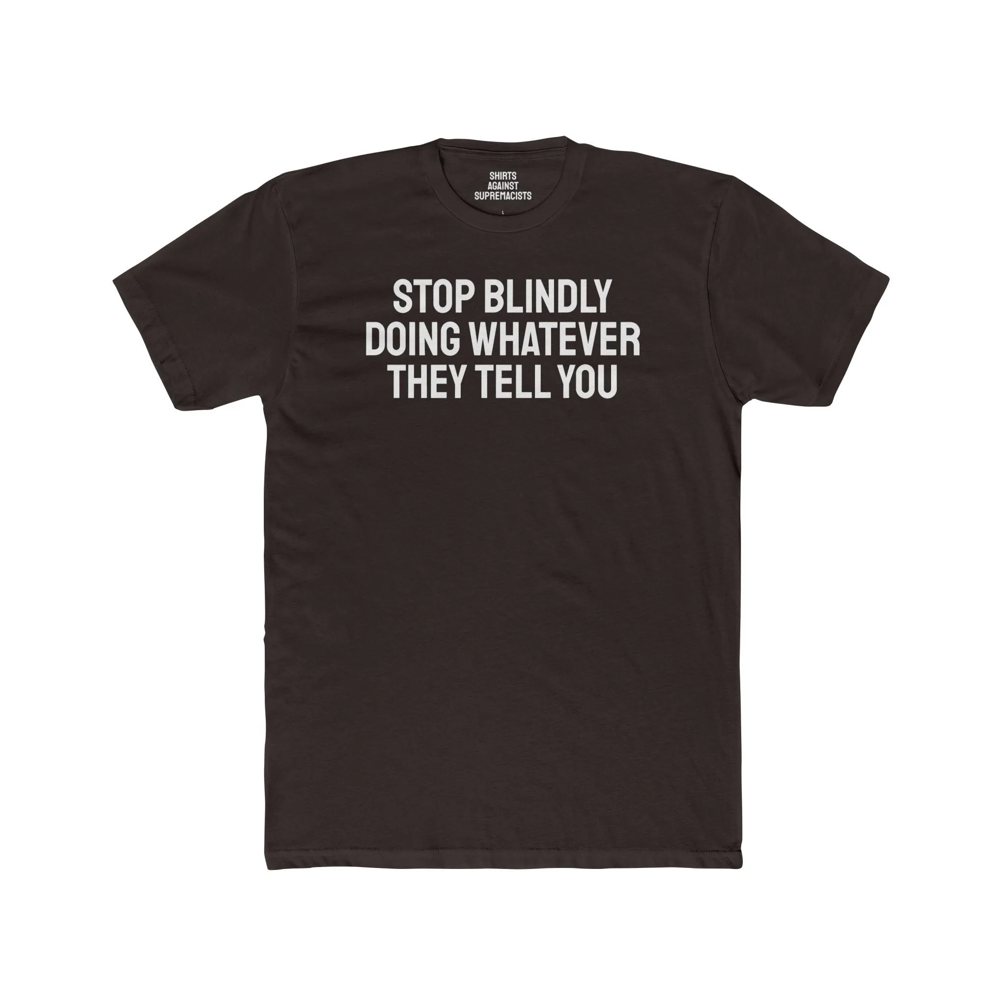 Stop Blindly Doing Whatever They Tell You - Unisex Cotton Crew Tee