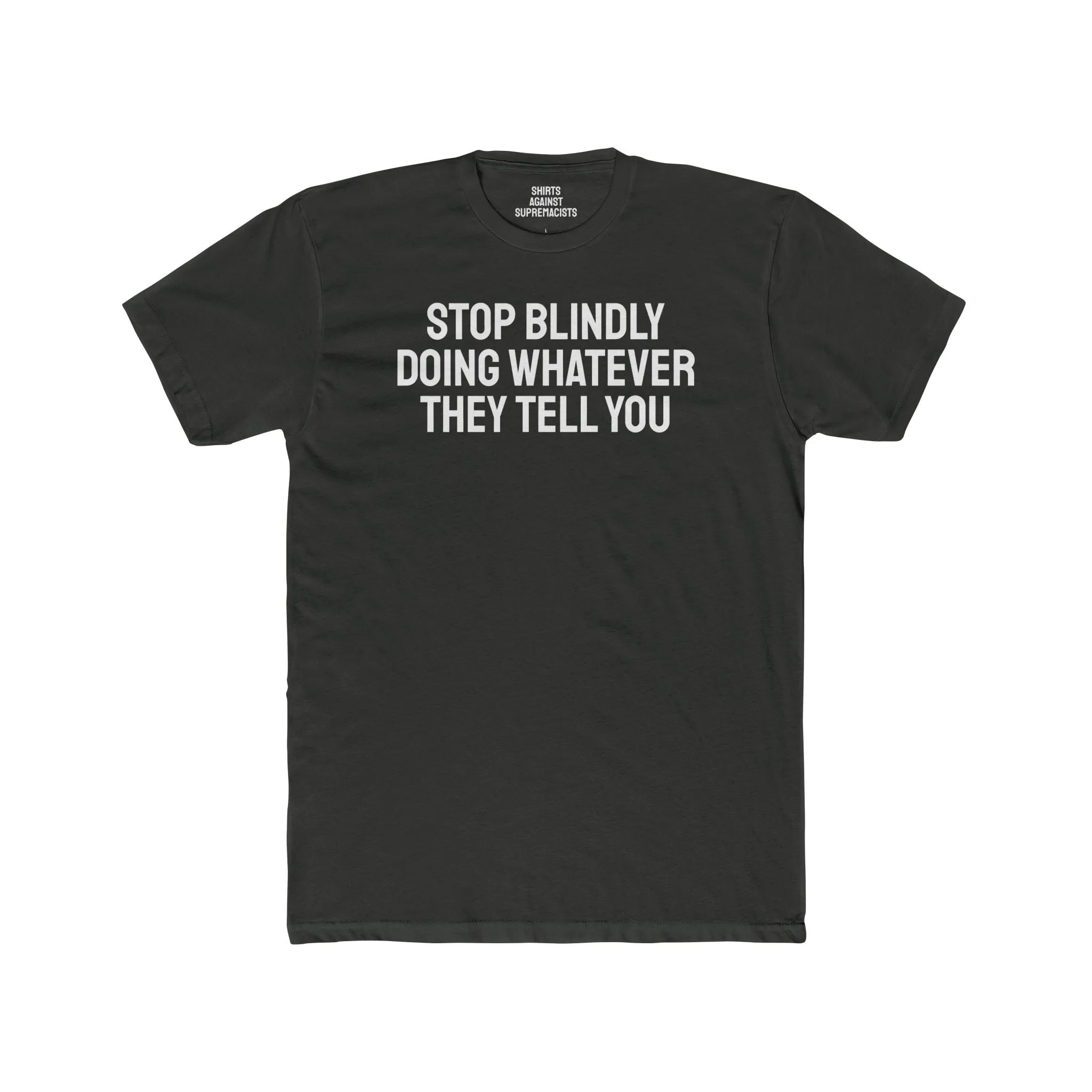 Stop Blindly Doing Whatever They Tell You - Unisex Cotton Crew Tee