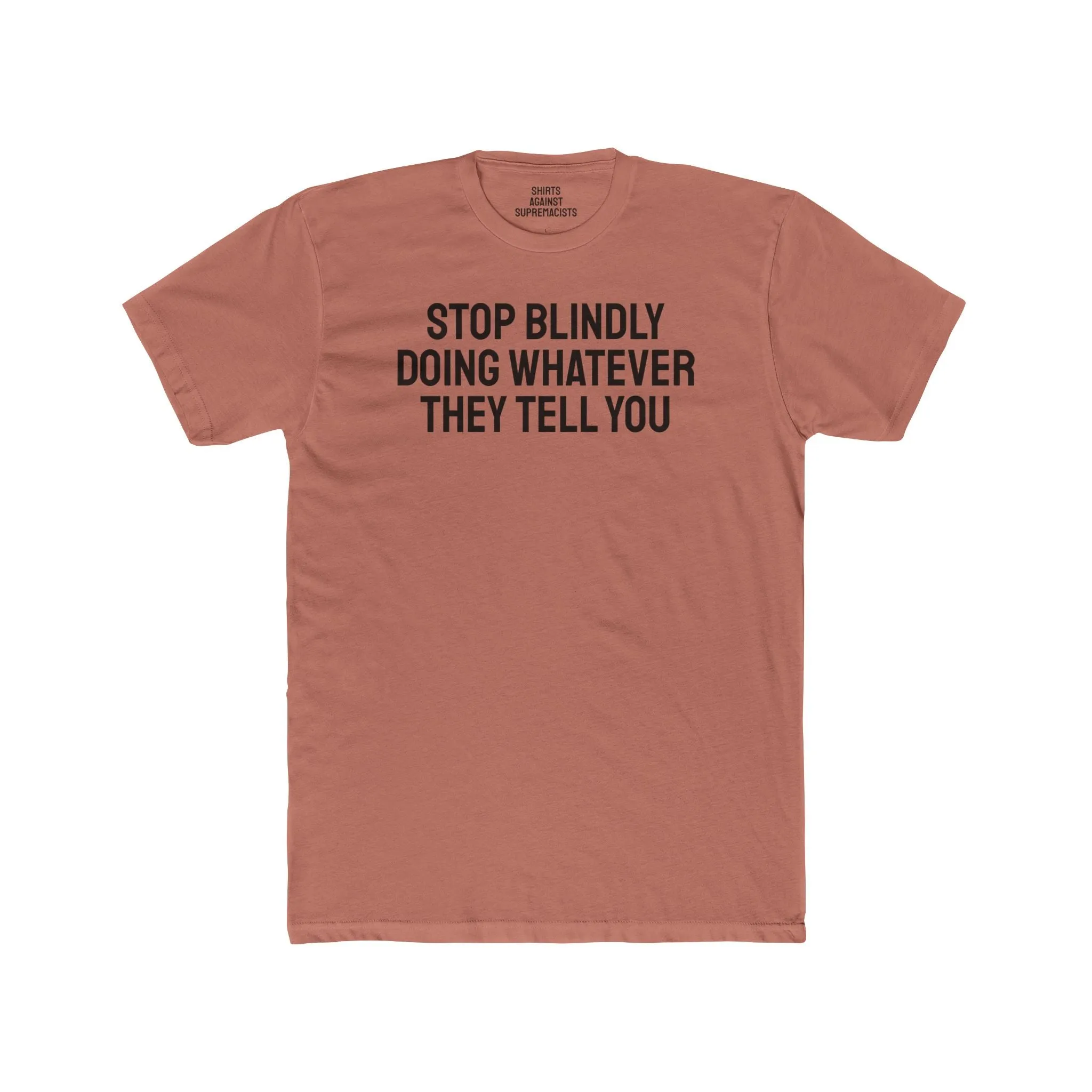 Stop Blindly Doing Whatever They Tell You - Unisex Cotton Crew Tee