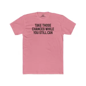 Take Those Chances While You Still Can - Unisex Cotton Crew Tee