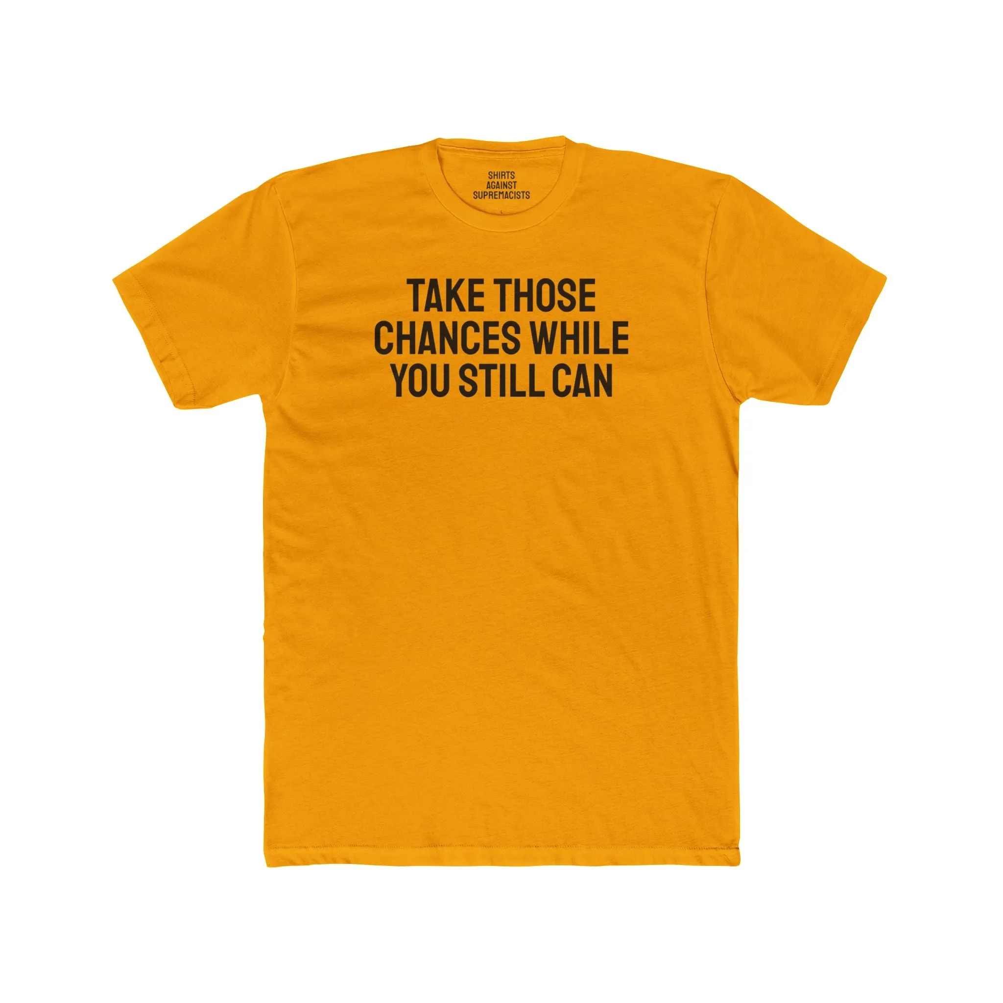 Take Those Chances While You Still Can - Unisex Cotton Crew Tee