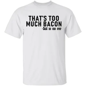That's Too Much Bacon - Said No One Ever T-Shirt