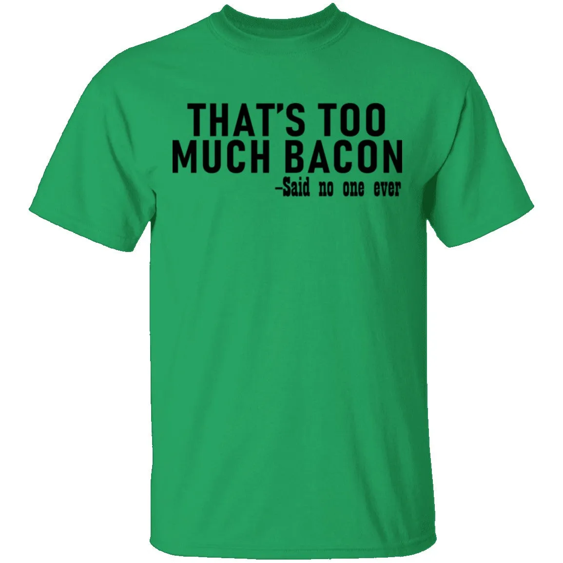That's Too Much Bacon - Said No One Ever T-Shirt
