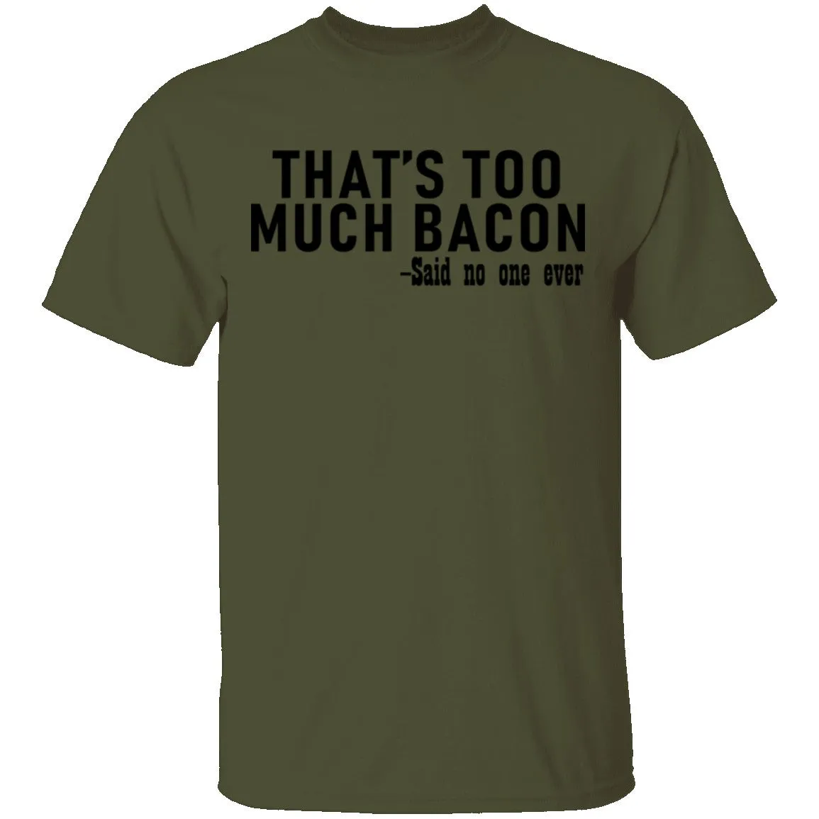 That's Too Much Bacon - Said No One Ever T-Shirt